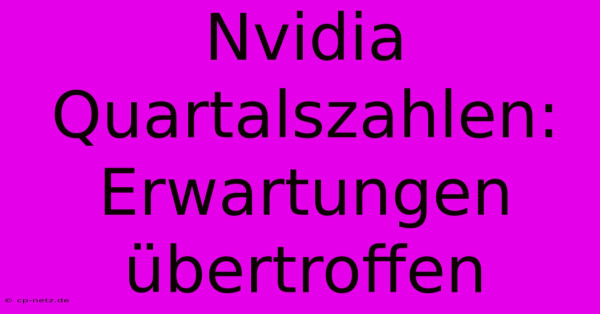 Nvidia Quartalszahlen: Erwartungen Übertroffen