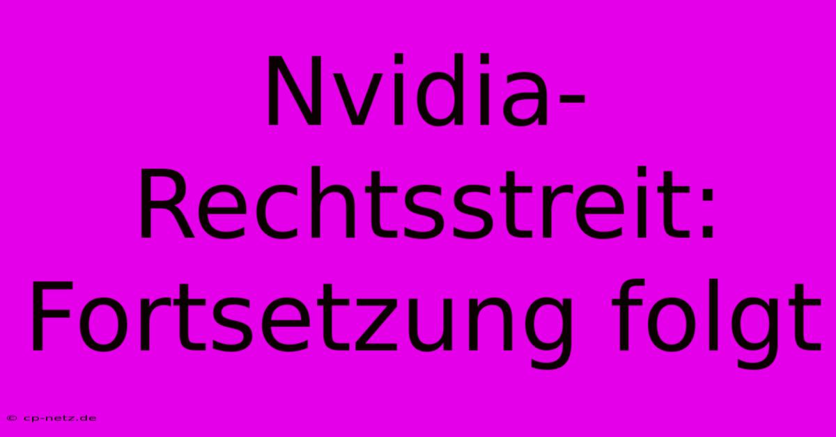 Nvidia-Rechtsstreit: Fortsetzung Folgt