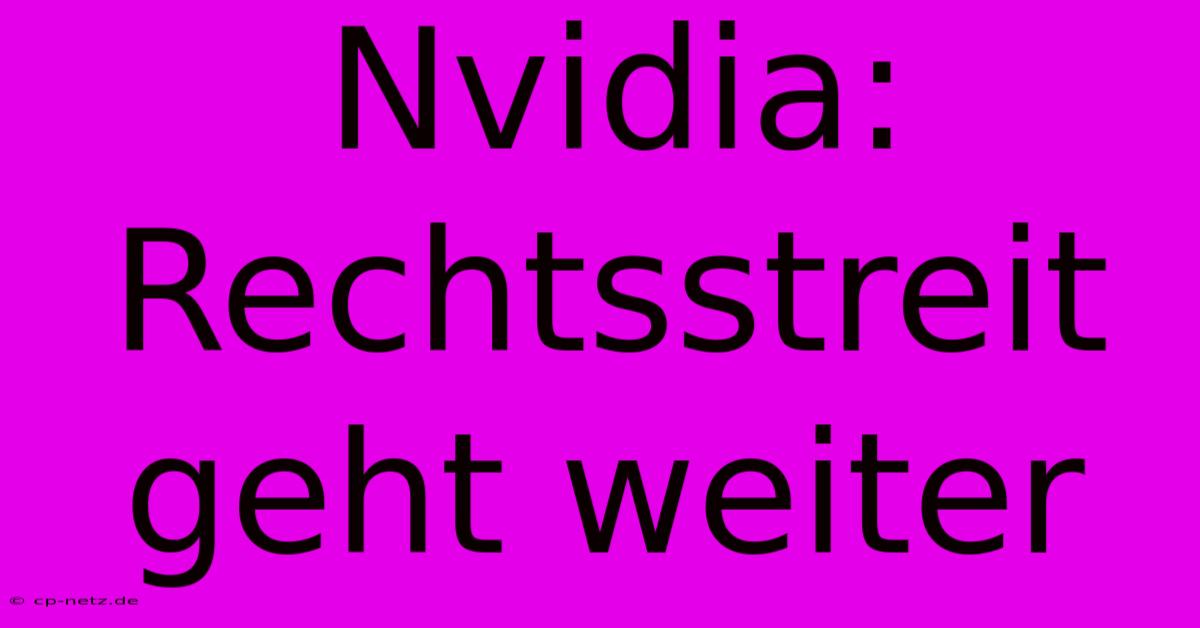 Nvidia:  Rechtsstreit Geht Weiter