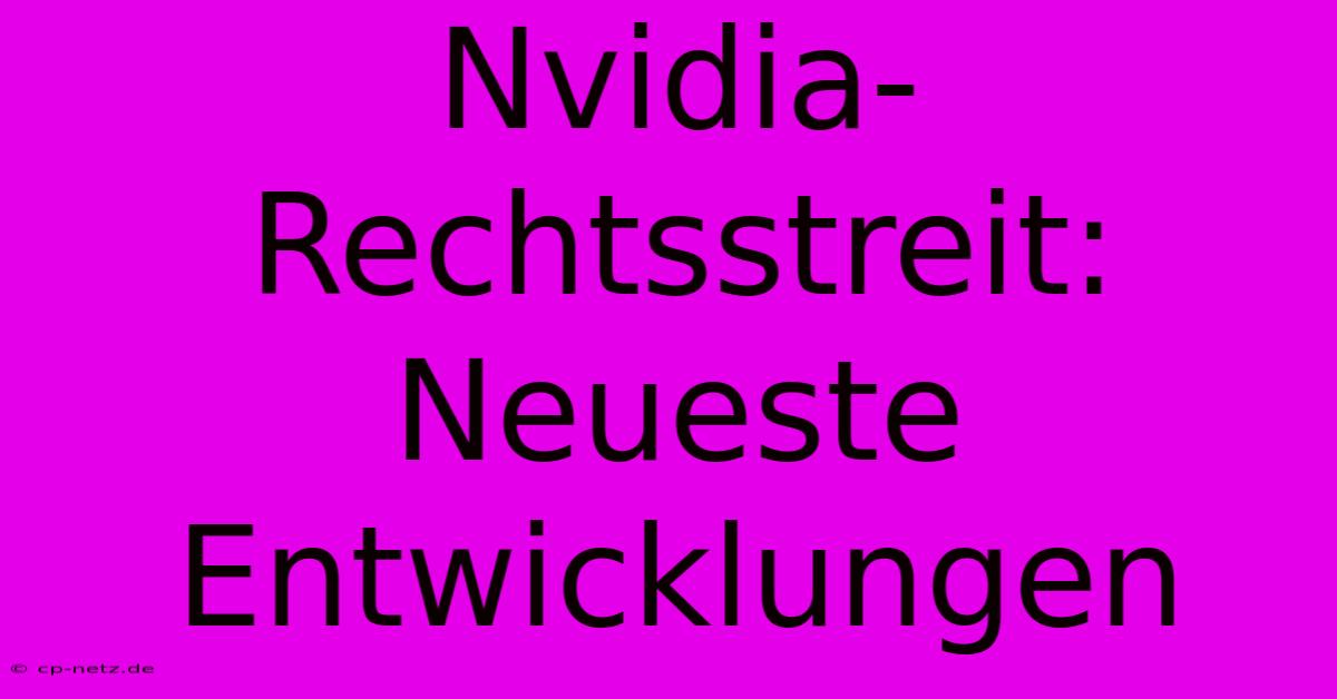 Nvidia-Rechtsstreit: Neueste Entwicklungen