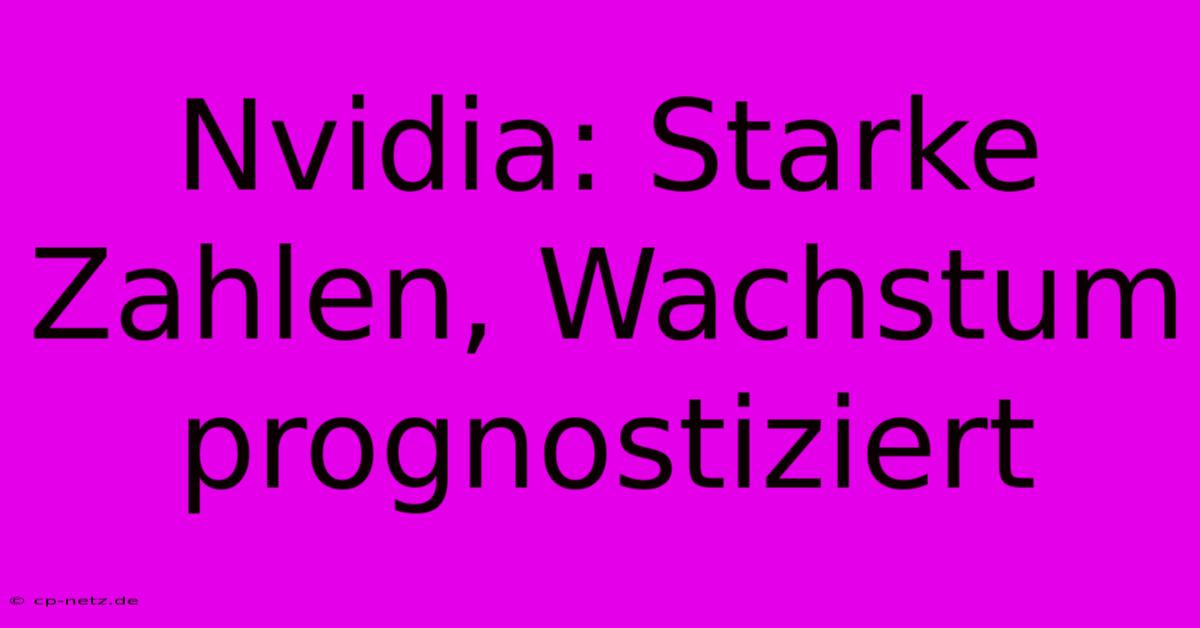 Nvidia: Starke Zahlen, Wachstum Prognostiziert