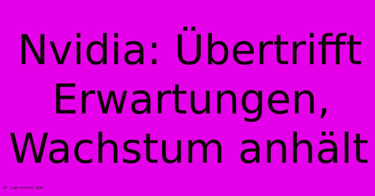 Nvidia: Übertrifft Erwartungen, Wachstum Anhält