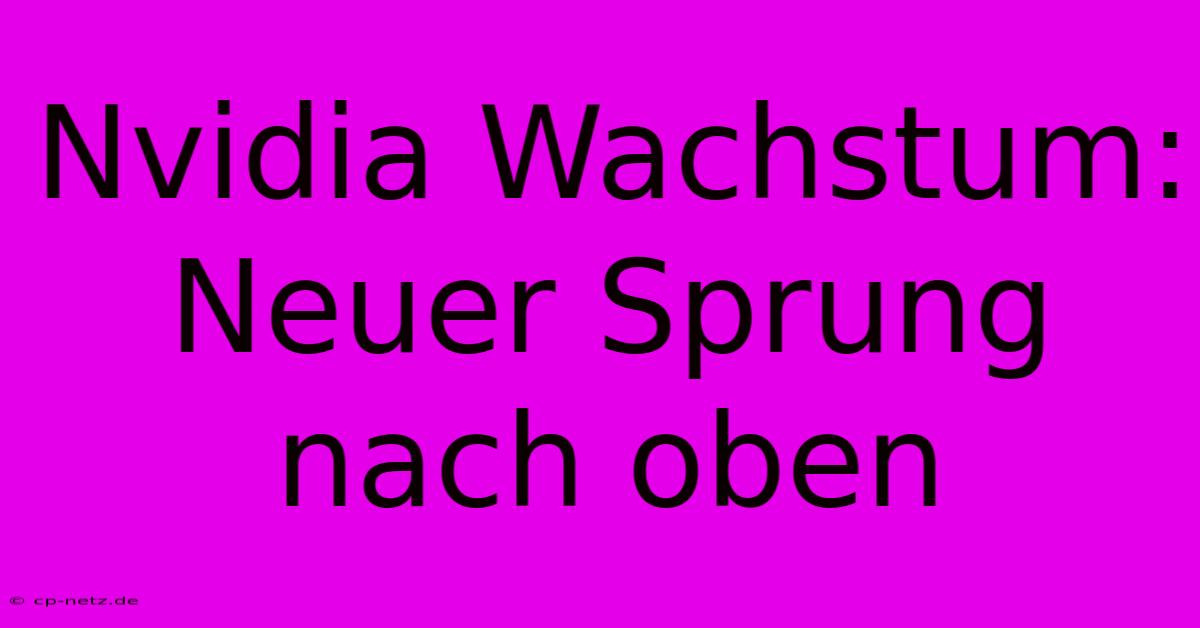 Nvidia Wachstum: Neuer Sprung Nach Oben