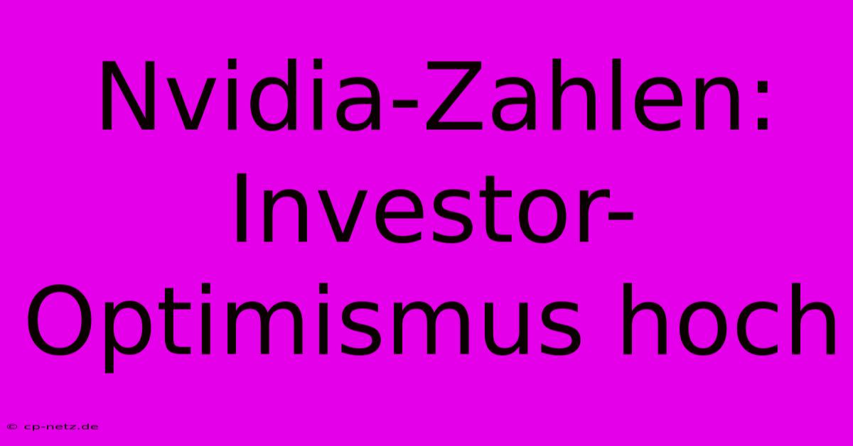 Nvidia-Zahlen:  Investor-Optimismus Hoch