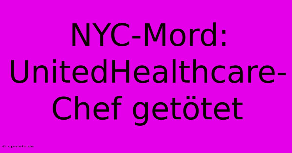 NYC-Mord: UnitedHealthcare-Chef Getötet