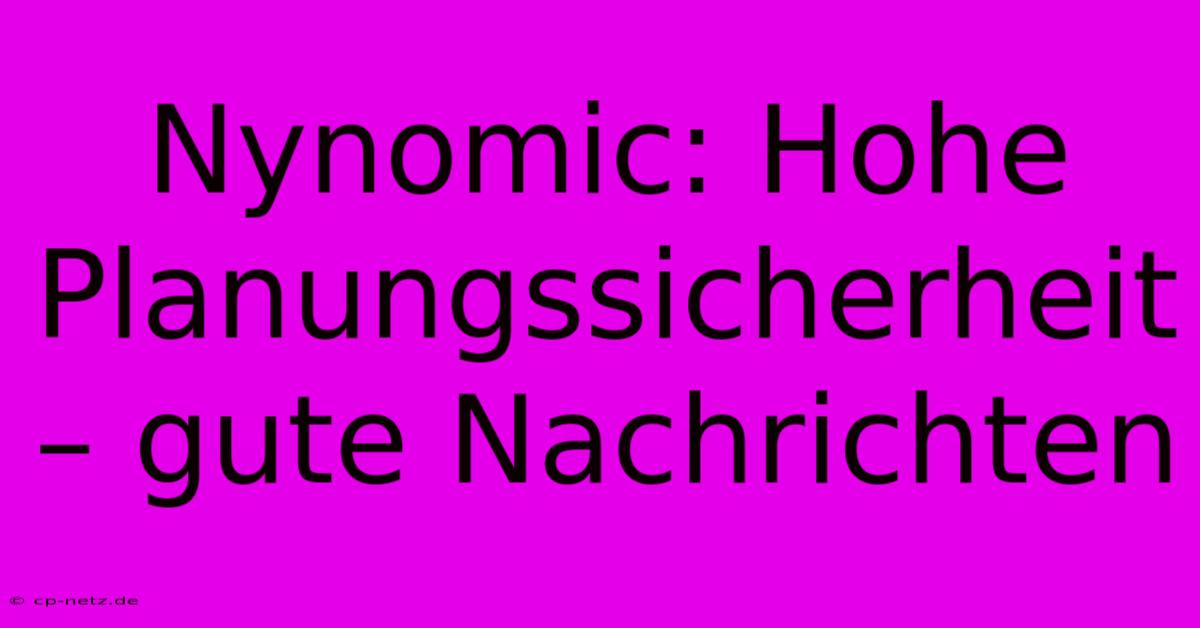 Nynomic: Hohe Planungssicherheit – Gute Nachrichten