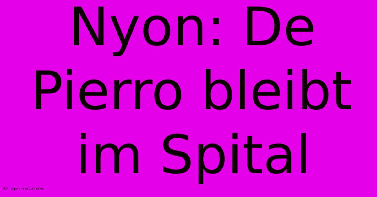 Nyon: De Pierro Bleibt Im Spital