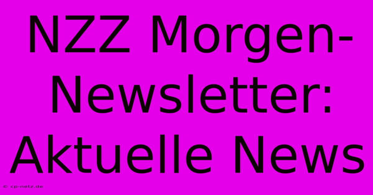 NZZ Morgen-Newsletter: Aktuelle News