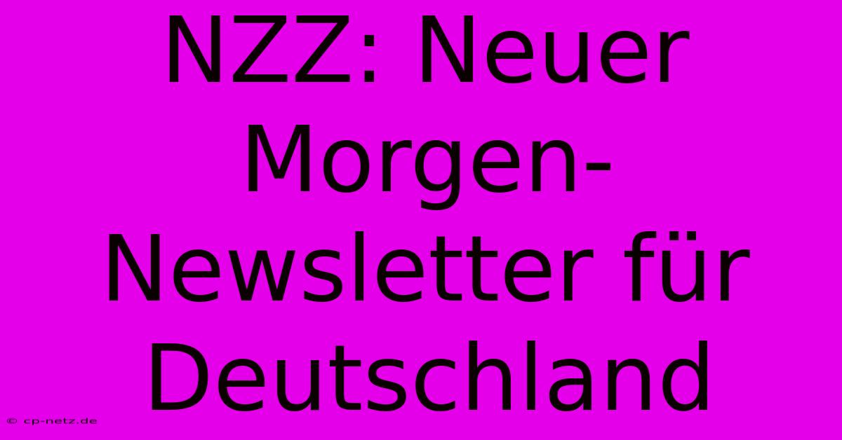 NZZ: Neuer Morgen-Newsletter Für Deutschland