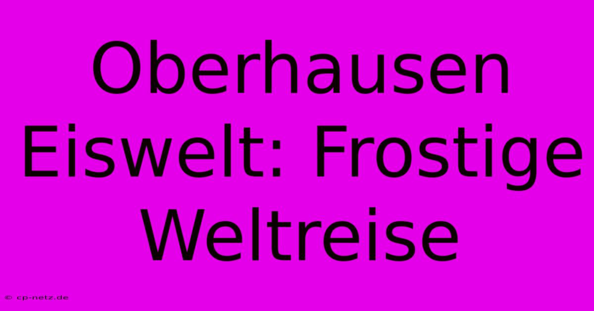 Oberhausen Eiswelt: Frostige Weltreise