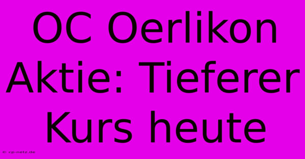 OC Oerlikon Aktie: Tieferer Kurs Heute