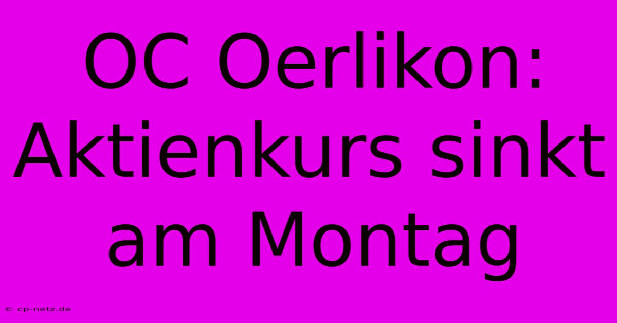 OC Oerlikon: Aktienkurs Sinkt Am Montag