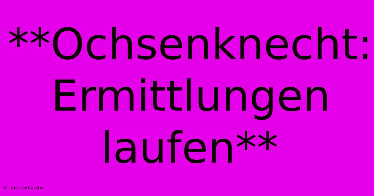 **Ochsenknecht: Ermittlungen Laufen**