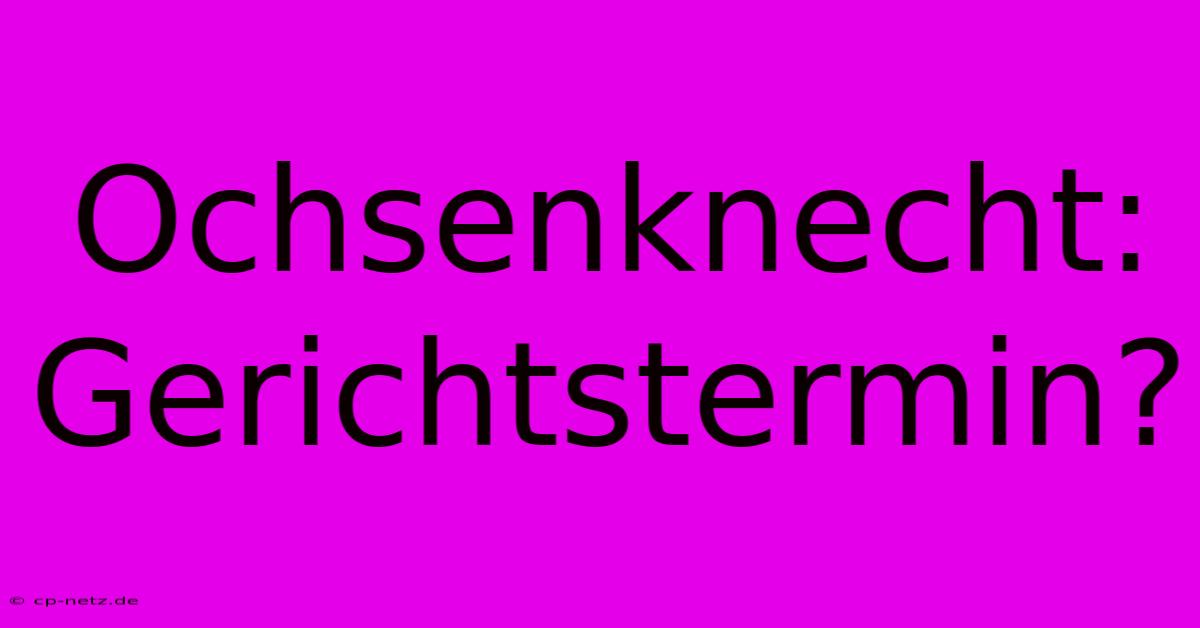 Ochsenknecht: Gerichtstermin?