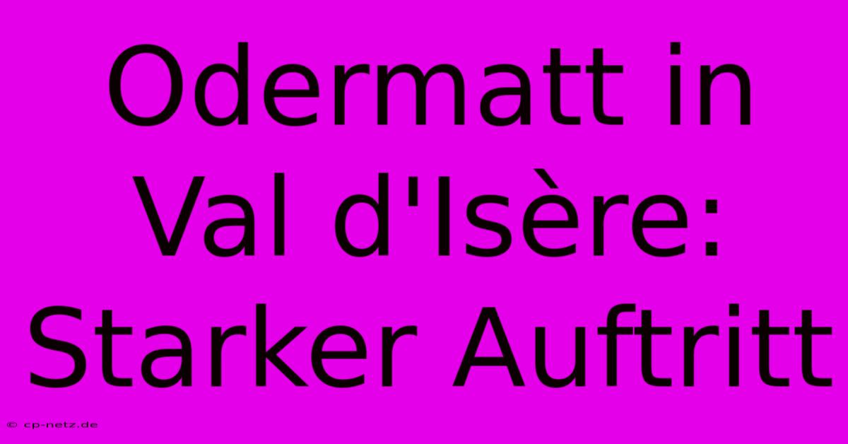 Odermatt In Val D'Isère: Starker Auftritt