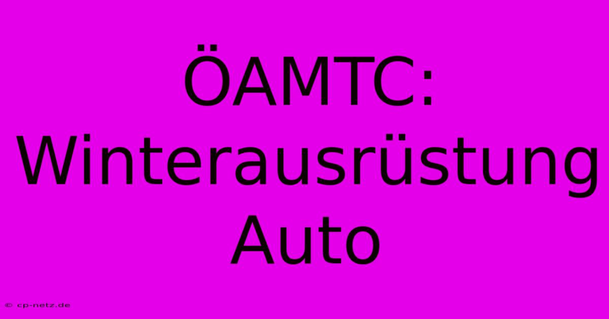 ÖAMTC: Winterausrüstung Auto