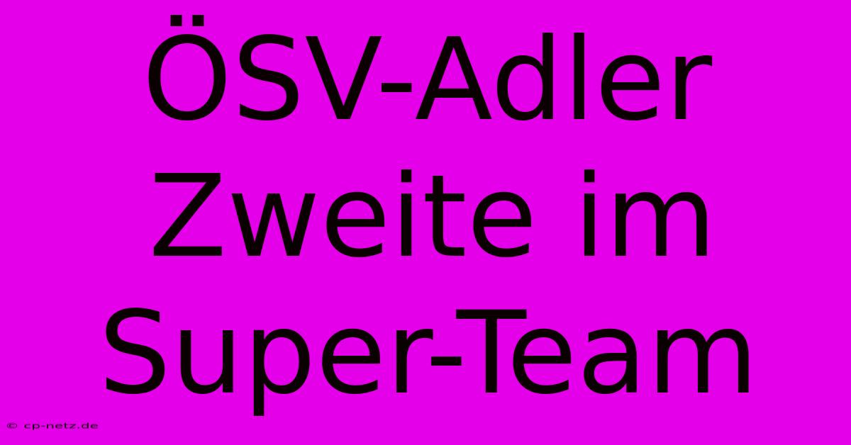 ÖSV-Adler Zweite Im Super-Team