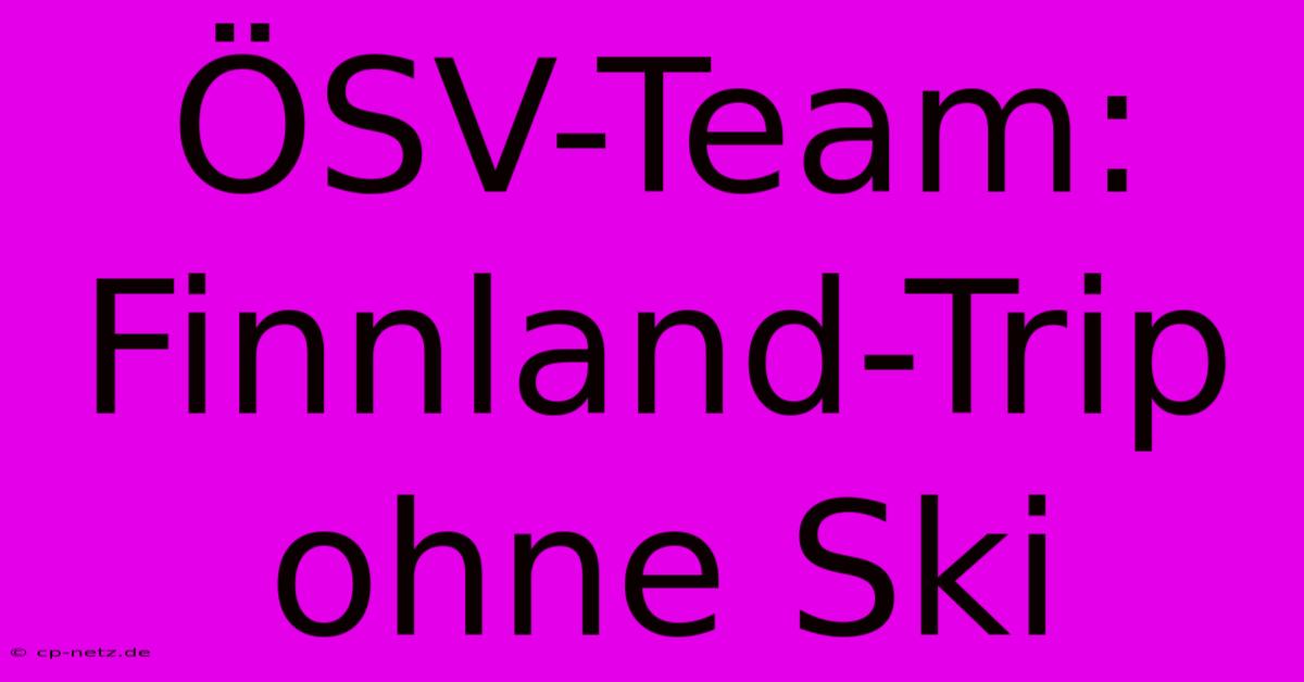 ÖSV-Team: Finnland-Trip Ohne Ski