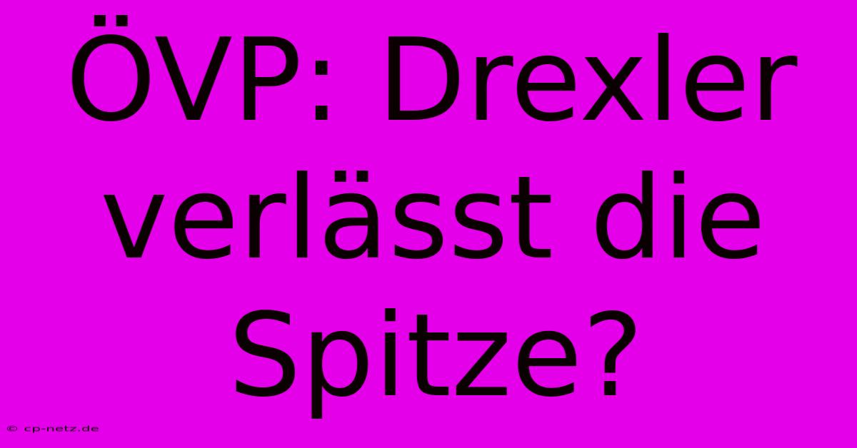 ÖVP: Drexler Verlässt Die Spitze?