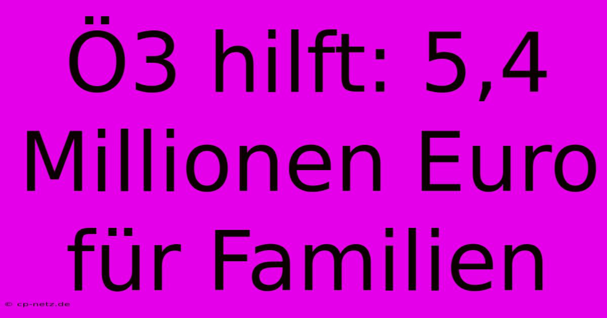 Ö3 Hilft: 5,4 Millionen Euro Für Familien