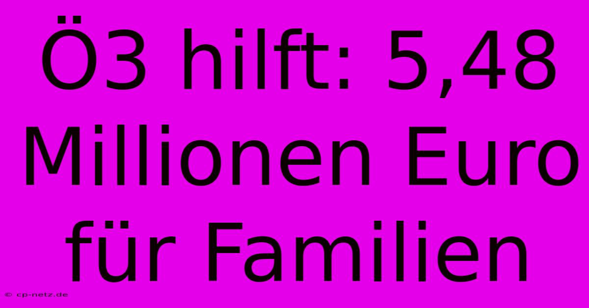 Ö3 Hilft: 5,48 Millionen Euro Für Familien