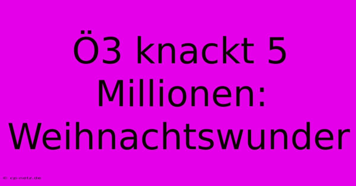 Ö3 Knackt 5 Millionen: Weihnachtswunder