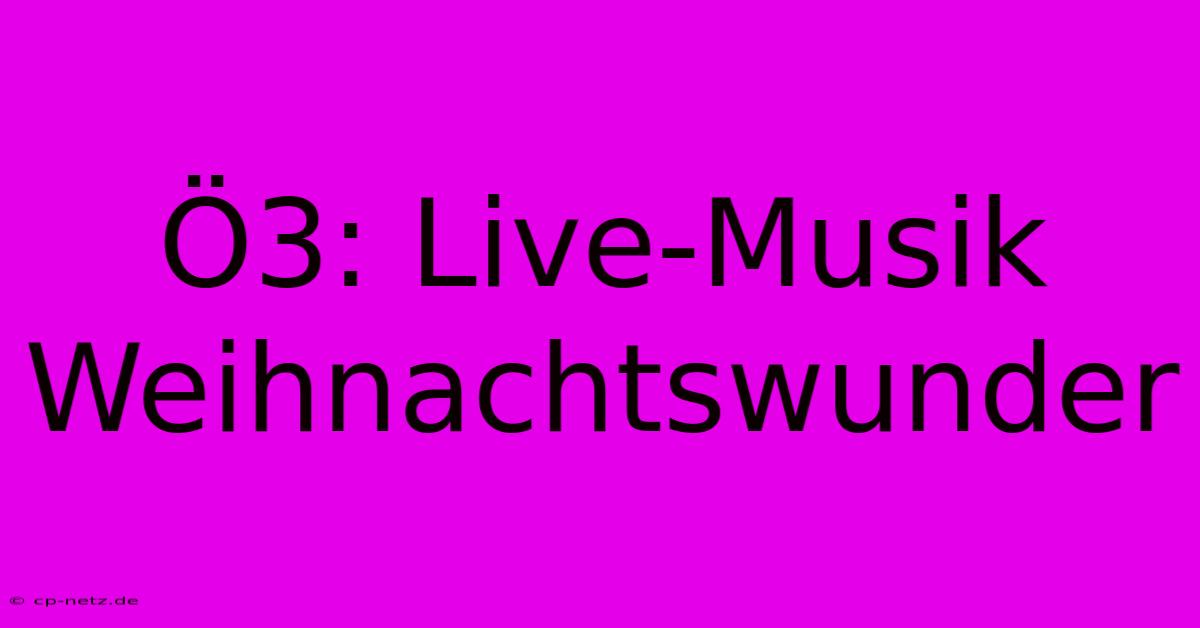 Ö3: Live-Musik Weihnachtswunder