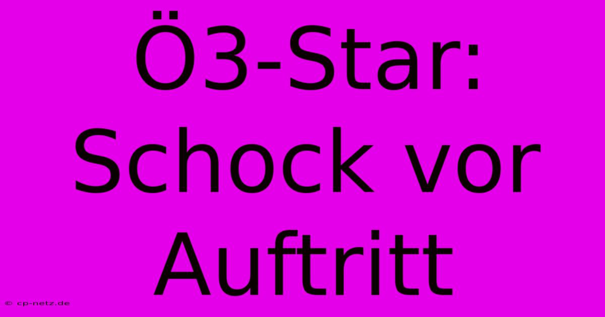 Ö3-Star: Schock Vor Auftritt