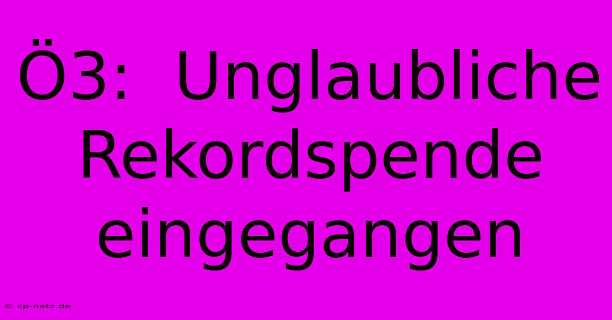 Ö3:  Unglaubliche Rekordspende Eingegangen