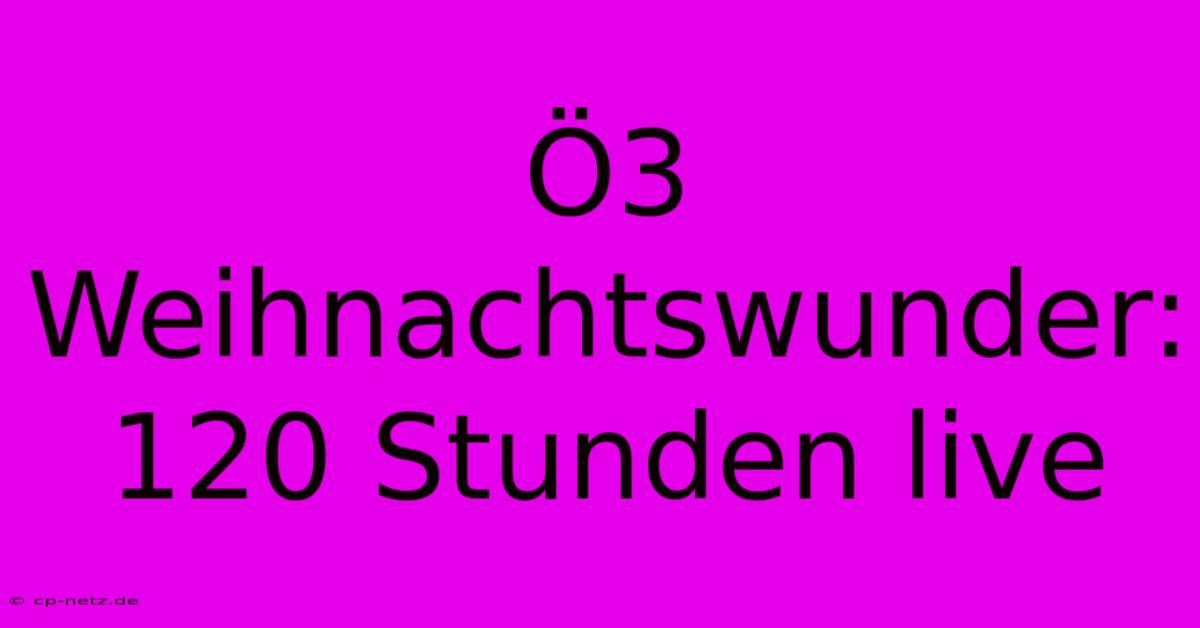 Ö3 Weihnachtswunder: 120 Stunden Live