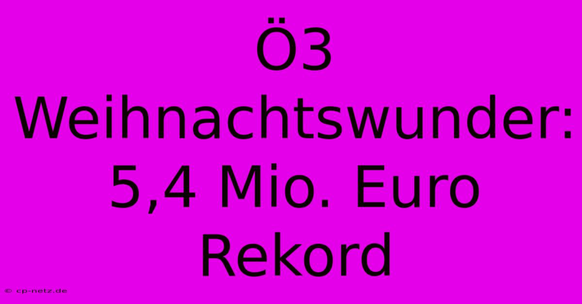 Ö3 Weihnachtswunder: 5,4 Mio. Euro Rekord