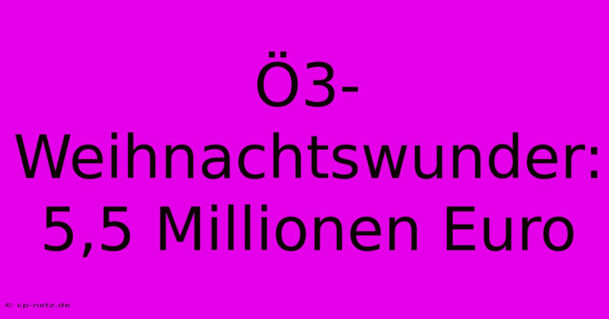 Ö3-Weihnachtswunder: 5,5 Millionen Euro