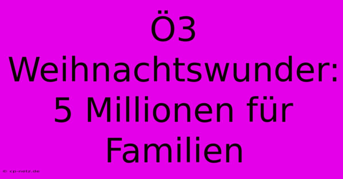 Ö3 Weihnachtswunder: 5 Millionen Für Familien