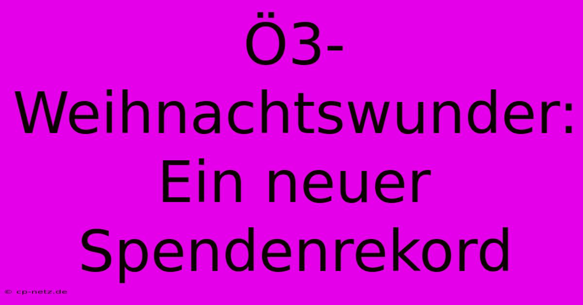 Ö3-Weihnachtswunder: Ein Neuer Spendenrekord