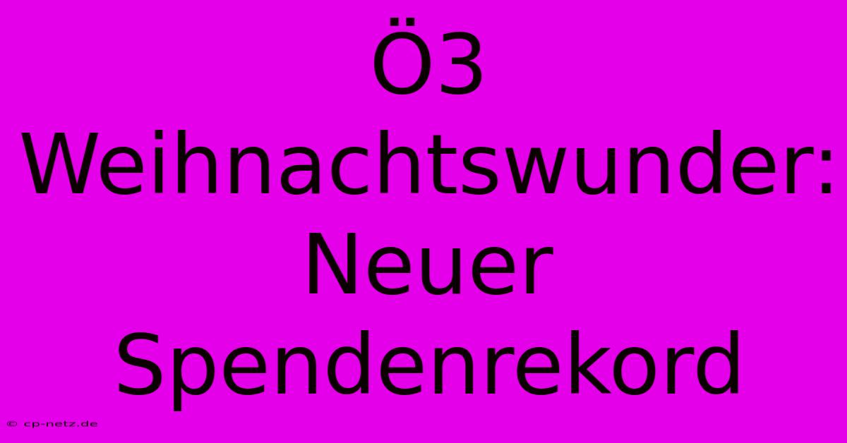 Ö3 Weihnachtswunder: Neuer Spendenrekord