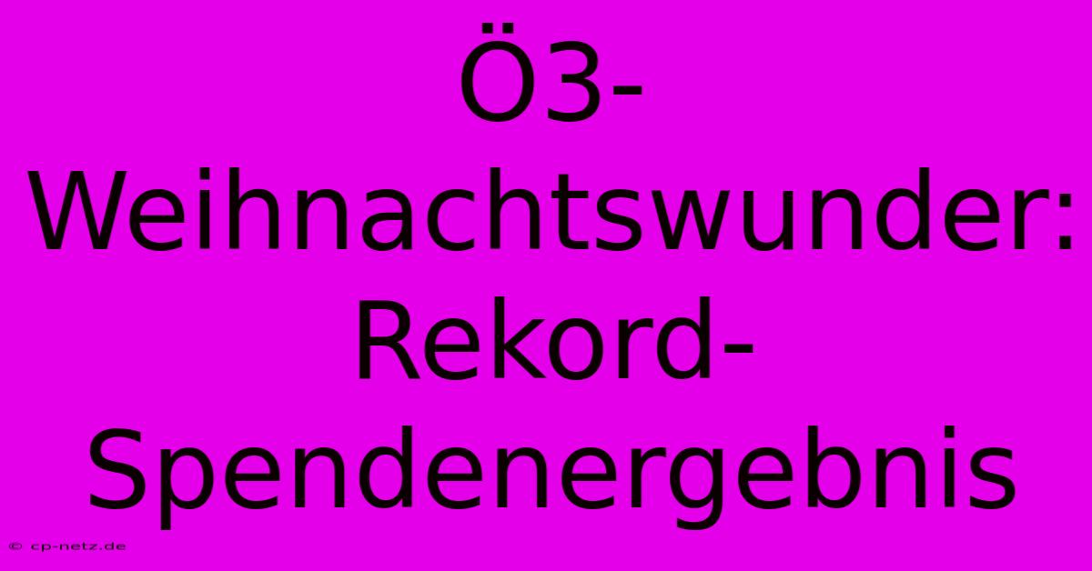 Ö3-Weihnachtswunder: Rekord-Spendenergebnis