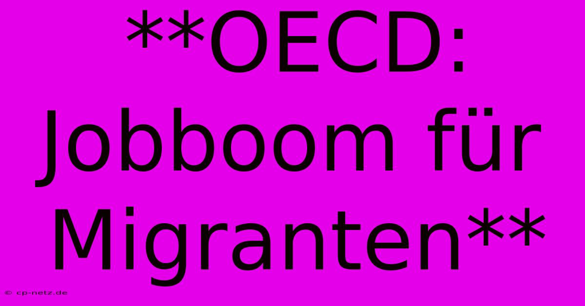 **OECD:  Jobboom Für Migranten**