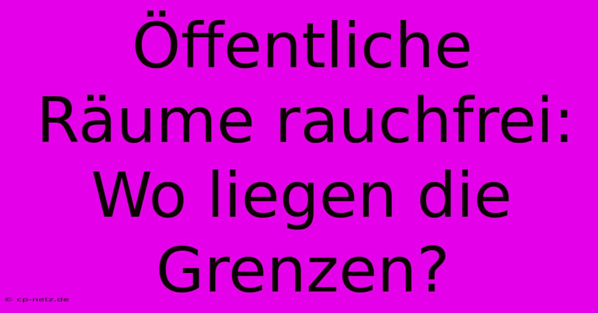 Öffentliche Räume Rauchfrei:  Wo Liegen Die Grenzen?