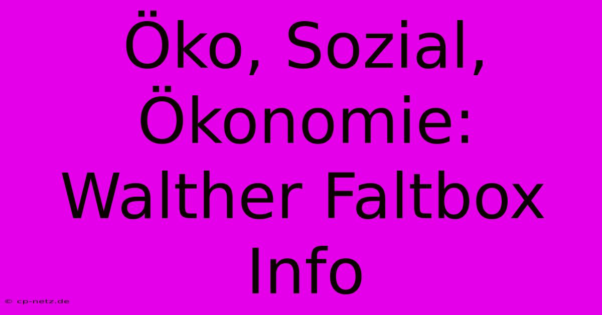 Öko, Sozial, Ökonomie:  Walther Faltbox Info