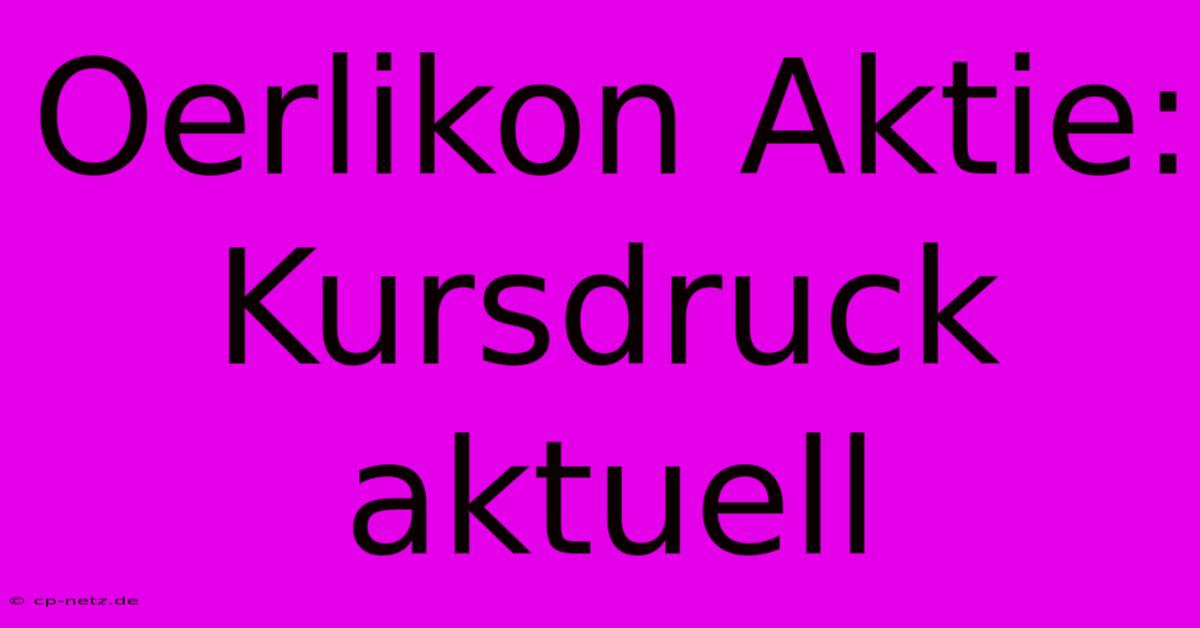 Oerlikon Aktie:  Kursdruck Aktuell