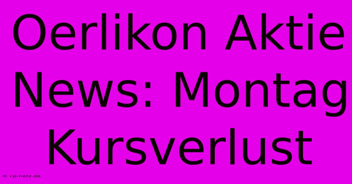 Oerlikon Aktie News: Montag Kursverlust