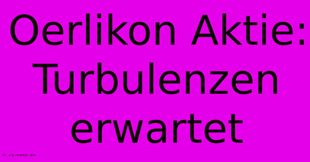 Oerlikon Aktie: Turbulenzen Erwartet