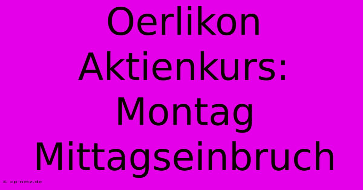 Oerlikon Aktienkurs: Montag Mittagseinbruch