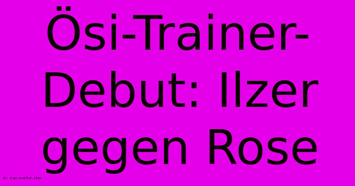 Ösi-Trainer-Debut: Ilzer Gegen Rose