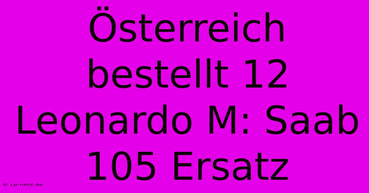 Österreich Bestellt 12 Leonardo M: Saab 105 Ersatz