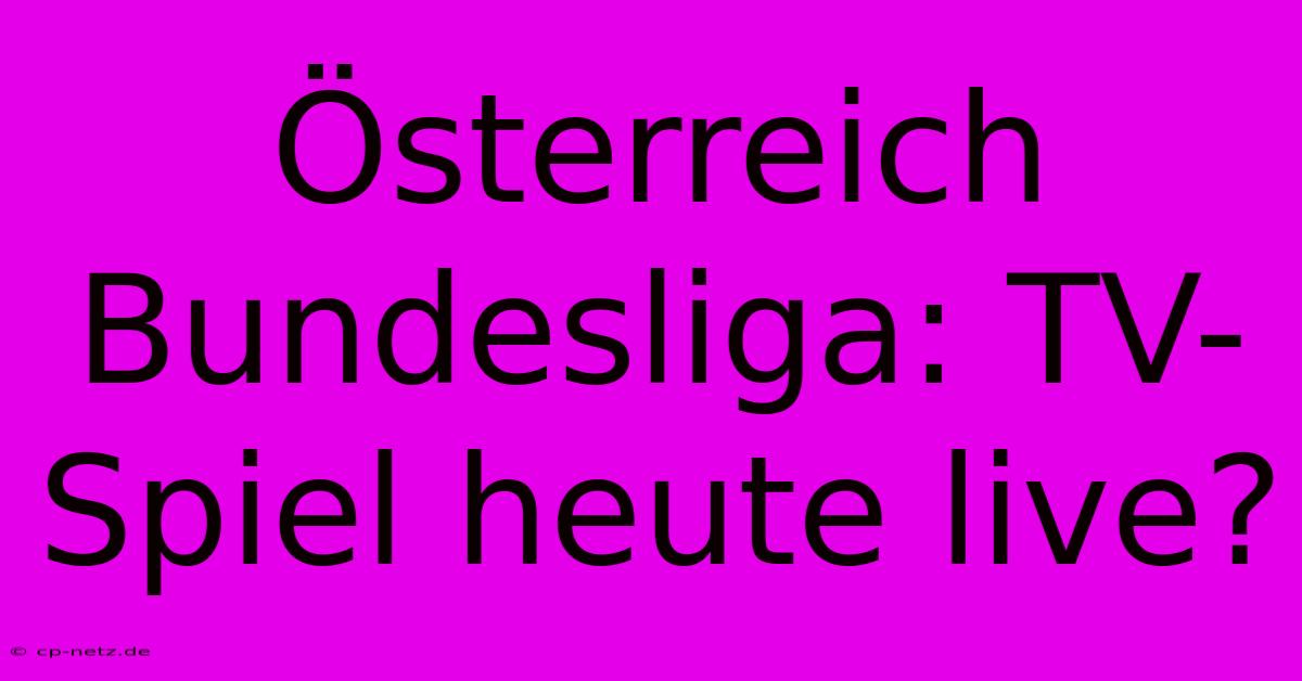 Österreich Bundesliga: TV-Spiel Heute Live?