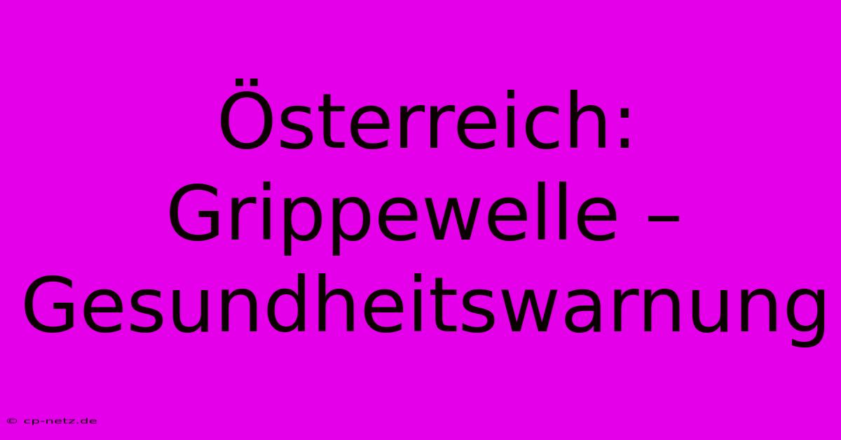 Österreich: Grippewelle – Gesundheitswarnung