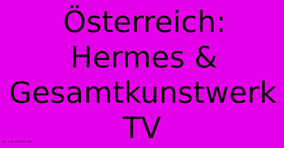 Österreich: Hermes & Gesamtkunstwerk TV