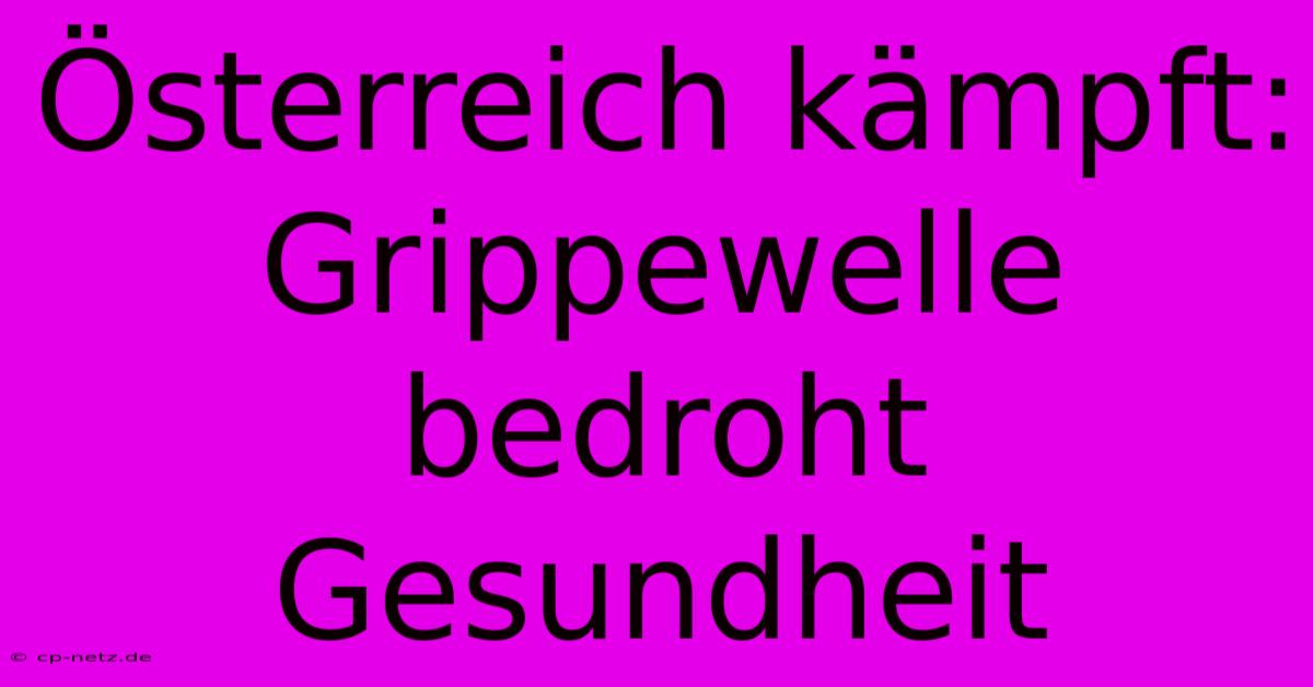 Österreich Kämpft: Grippewelle Bedroht Gesundheit