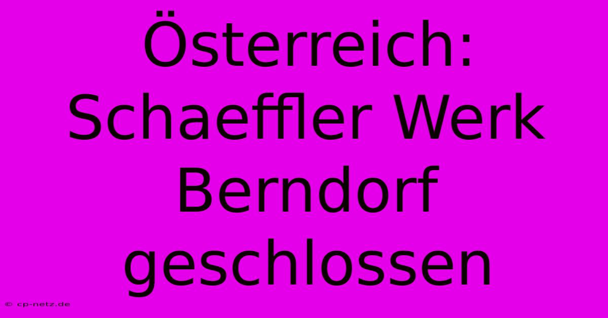 Österreich: Schaeffler Werk Berndorf Geschlossen